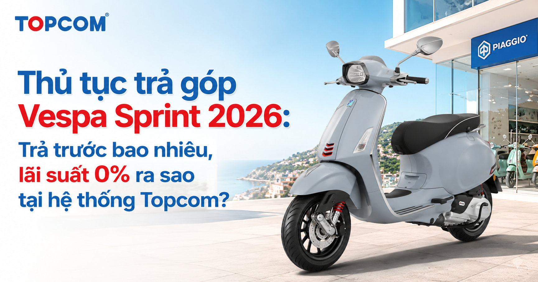 Thủ tục trả góp Vespa Sprint 2026: Trả trước bao nhiêu, lãi suất 0% ra sao tại hệ thống Topcom?