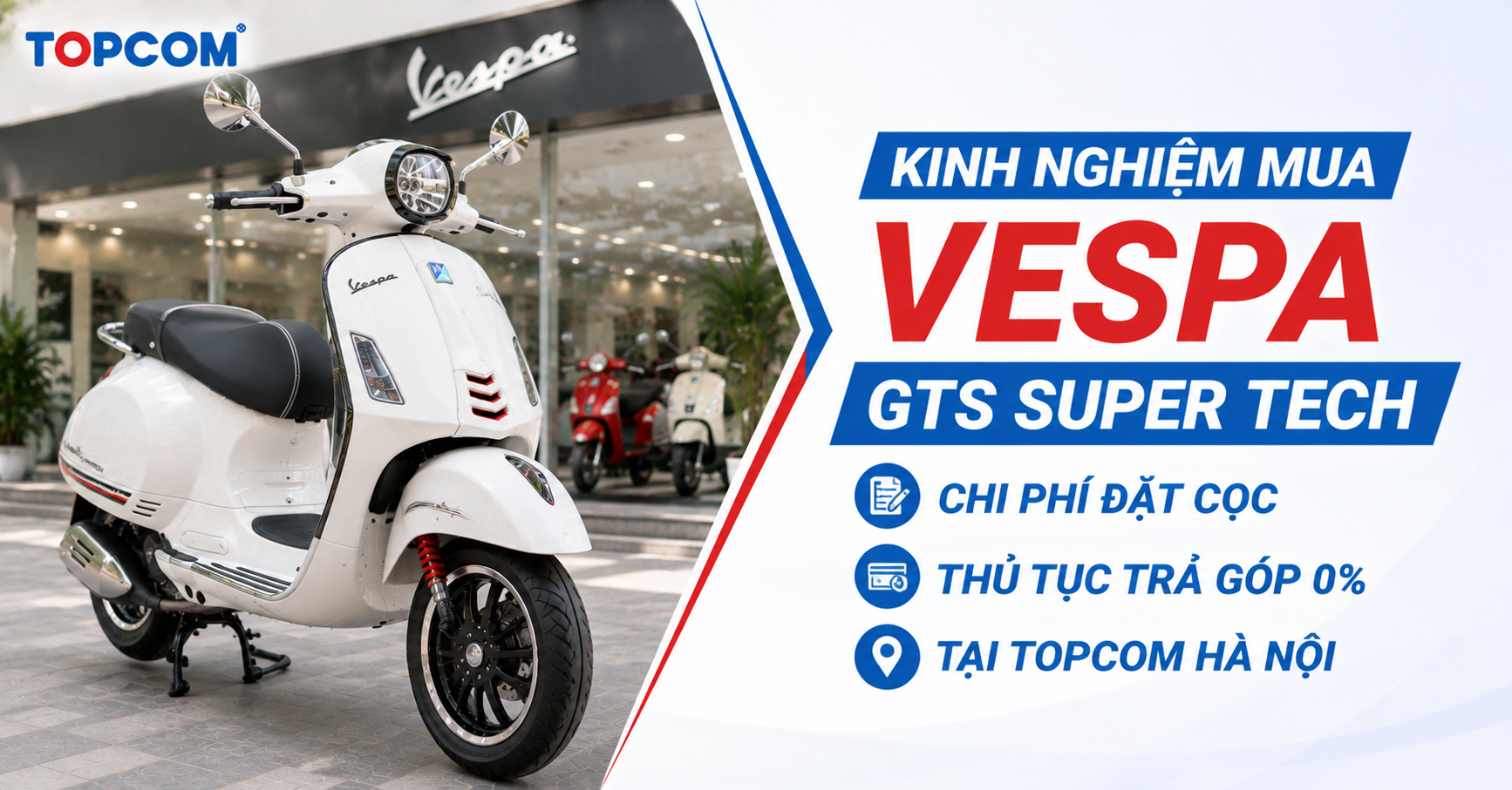 Kinh nghiệm mua Vespa GTS Super Tech: Chi phí đặt cọc, thủ tục trả góp 0% tại Topcom Hà Nội