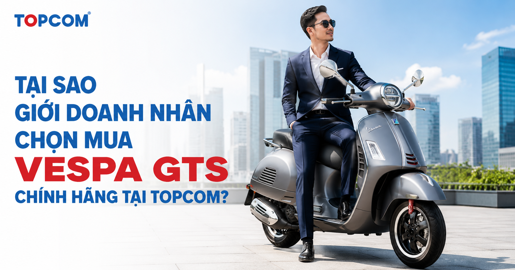 Tại sao giới doanh nhân chọn mua Vespa GTS chính hãng tại Topcom