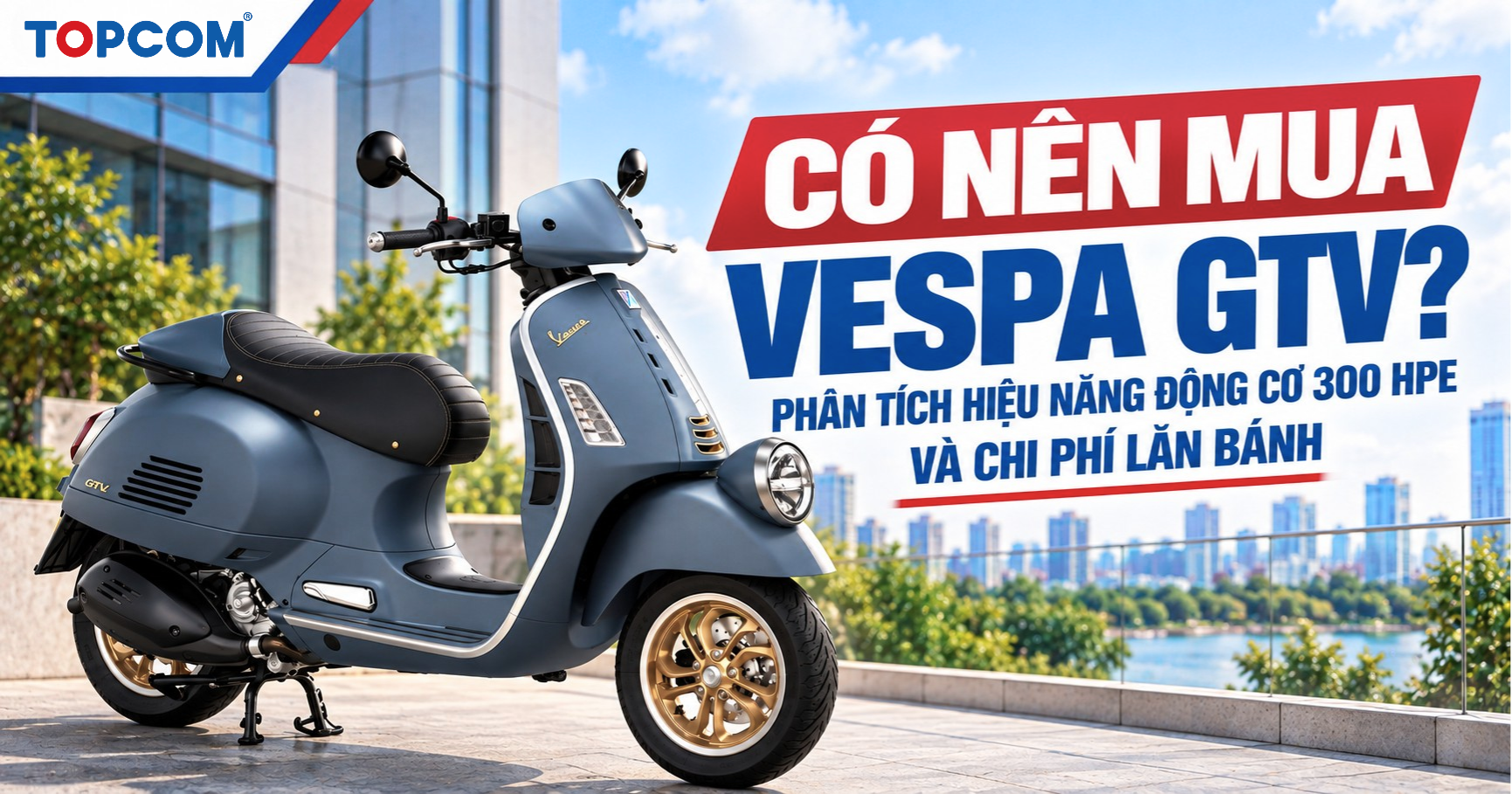 Có nên mua Vespa GTV 2026_ Phân tích hiệu năng động cơ 300 HPE